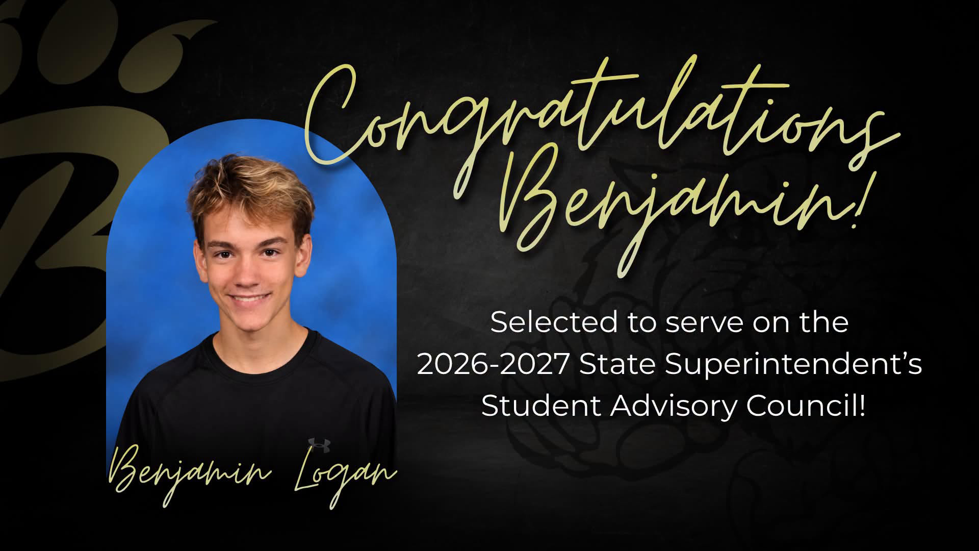 A celebratory announcement graphic features a portrait of a smiling student, Benjamin Logan, centered against a bright blue background. Bold white text reads: “Congratulations Benjamin! Selected to serve on the 2026–2027 State Superintendent’s Student Advisory Council!” Benjamin’s name appears again at the bottom. The design is simple, high‑contrast, and focused on recognizing his achievement.